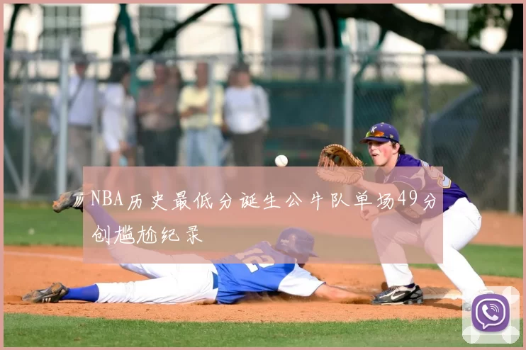 NBA历史最低分诞生公牛队单场49分创尴尬纪录
