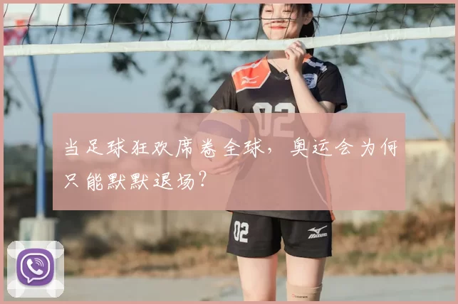 当足球狂欢席卷全球,奥运会为何只能默默退场?