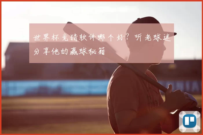 世界杯竞猜软件哪个好?听老球迷分享他的赢球秘籍