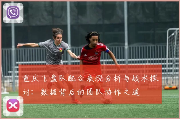 重庆飞盘队配合表现分析与战术探讨：数据背后的团队协作之道