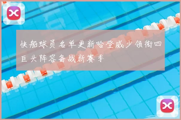 快船球员名单更新哈登威少领衔四巨头阵容备战新赛季