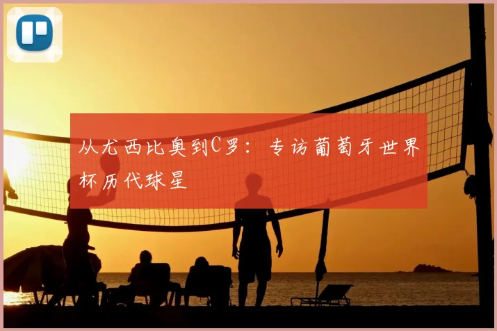 从尤西比奥到C罗:专访葡萄牙世界杯历代球星
