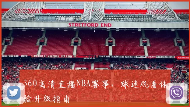 360高清直播NBA赛事，球迷观看体验升级指南