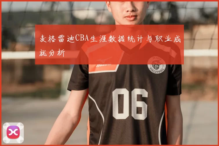 麦格雷迪CBA生涯数据统计与职业成就分析