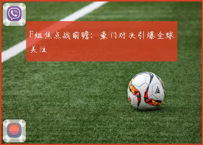 F组焦点战前瞻:豪门对决引爆全球关注