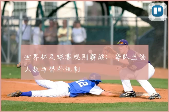 世界杯足球赛规则解读:每队上场人数与替补机制