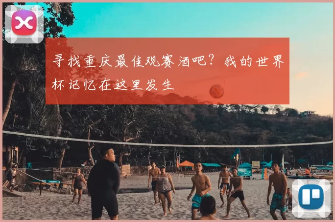 寻找重庆最佳观赛酒吧?我的世界杯记忆在这里发生