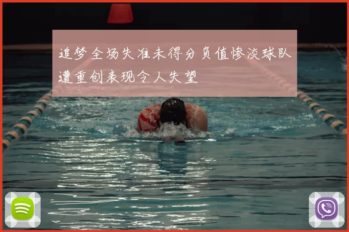 追梦全场失准未得分负值惨淡球队遭重创表现令人失望