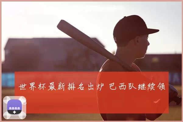 世界杯最新排名出炉 巴西队继续领跑