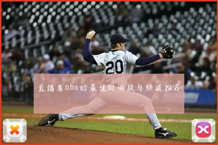 直播看nba的最佳时间段与频道推荐