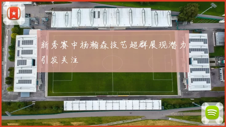新秀赛中杨瀚森技艺超群展现潜力引发关注