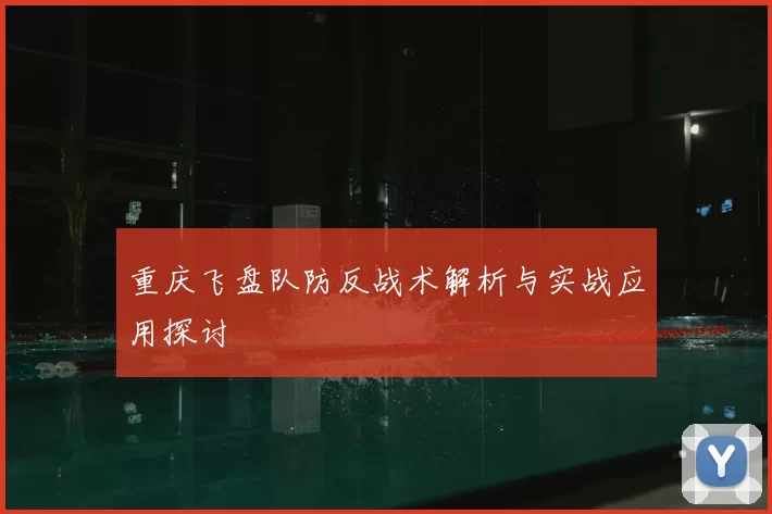 重庆飞盘队防反战术解析与实战应用探讨