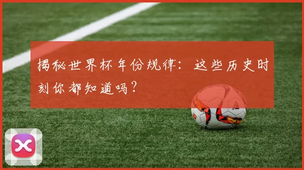 揭秘世界杯年份规律:这些历史时刻你都知道吗?